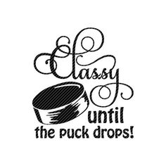 the words classy until the puck drops are drawn in black ink on a white background