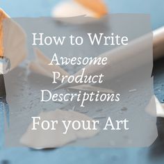 a pencil and some writing paper with the words how to write awesome product descriptions for your art project