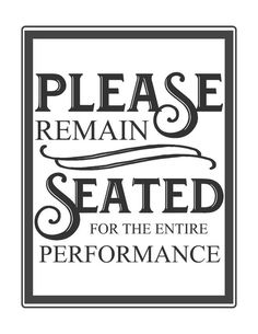 please remain seated for the entire performance