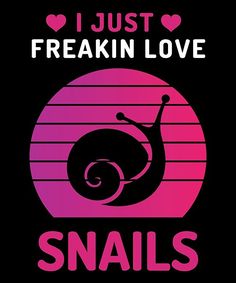 i just freakin love snails with the words in pink and purple on a black background