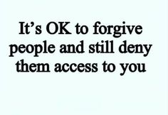 the words it's ok to forget people and still demy them access to you