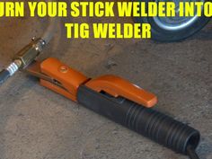 an orange and black tool laying on the ground with text overlay that reads, turn your stick welder into a tig welder