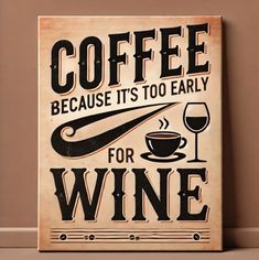 a sign that says coffee because it's too early for wine