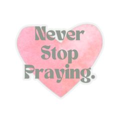 a pink heart with the words never stop praying