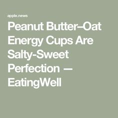 the words peanut butter - oat energy cups are salty - sweet perfection eatingwell