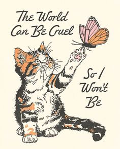 a drawing of a cat holding a butterfly in it's hand with the words, the world can be cruel so i won't be