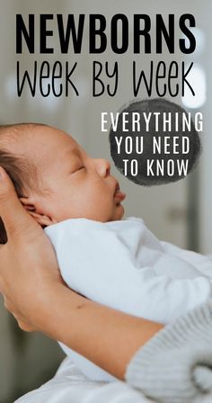 a woman holding a baby in her arms with the caption newborns week by week everything you need to know