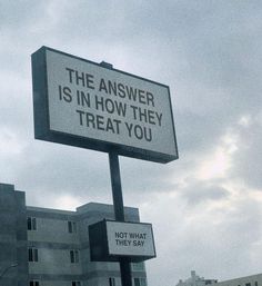 a sign that says, the answer is in how they treat you not what they say