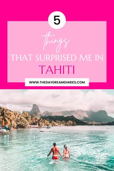 two people wading in the ocean with text overlay that says 5 things that surprised me in tahiti