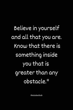 a black and white photo with the words believe in yourself and all that you are know that there is something inside you that is greater than any obstacle