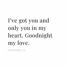 the words i've got you and only you in my heart goodnight my love