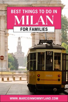 a yellow trolly on the street in front of an arch with text overlay saying best things to do in milan for families