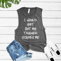 a tank top that says i would't quit but my trainer cares me