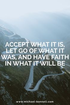 a road with the words accept what it is, let go of what it was and have faith in what i will be