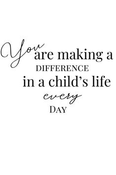 a quote that says you are making a difference in a child's life every day