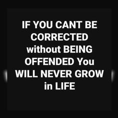 a quote that says if you can't be corrected without being offered you will never grow in life