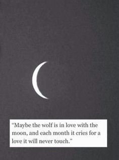 the moon is in the sky with a quote on it that says maybe the wolf is in love with the moon, and each moth cries for a love if it will never touch