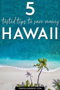 a beach with palm trees and the words 5 tested tips to save money in hawaii