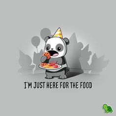 a panda bear eating pizza with the words i'm just here for the food