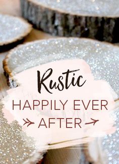 the words rustic happily ever after are overlaid with silver glitters on wood slices