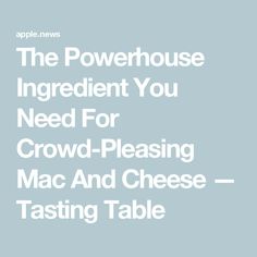 the powerhouse ingredient you need for crowd - pleasing mac and cheese tasting table by apple news