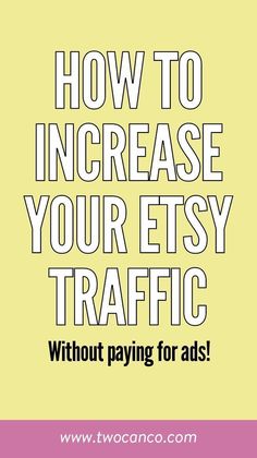 the words how to increase your etsy traffic without paying for ads on yellow background