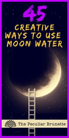 a ladder leading up to the moon with text that reads 45 creative ways to use moon water