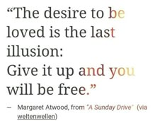 a quote with the words, the desired to be loved is the last illusion give it up and you will be free