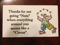 a card with an image of a clown saying thanks for not going nuts when everything around you seems like a circus