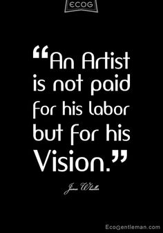 an artist is not paid for his labor but for his vision