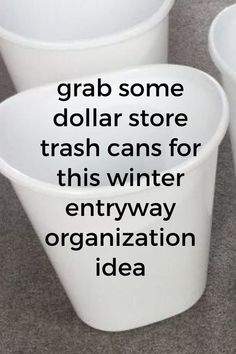 three white cups sitting on top of a gray floor next to each other with the words grab some dollar store trash cans for this winter entry way organization idea