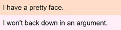 two different types of words that say i have a pretty face and i won't back down in an argument