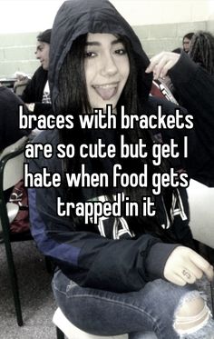 a woman sitting in a chair with the caption braces with brackets are so cute but get i hate when food gets trapped in it