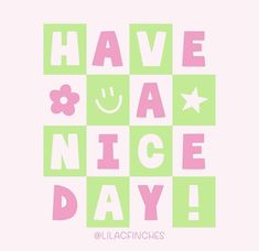 the words have nice day written in pink and green