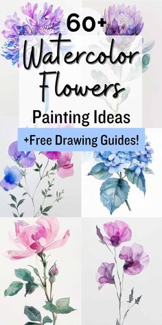 watercolor flowers with text overlay that reads, 60 + watercolor flowers painting ideas free drawing guides