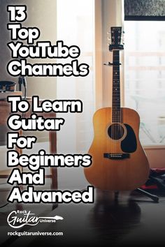 a guitar sitting on top of a table next to a window with the words'13 top youtube channels to learn guitar for beginners and advanced