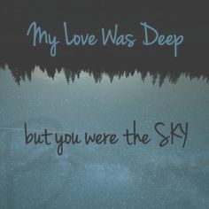 an image of the sky and water with words written on it that says, my love was deep but you were the sky