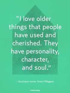 a quote on love that reads i love older things that people have used and cherished they have personality, character, and soul