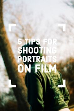 a man standing in front of a tree with the words tips for shooting portraits on film