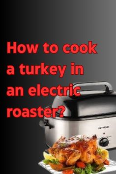 a turkey in an electric roaster with the words how to cook a turkey in an electric roaster?