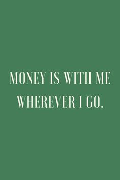 a green background with the words money is with me wherever i go written in white