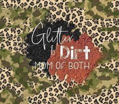 a camouflage background with the words glitter is dirt mom of both