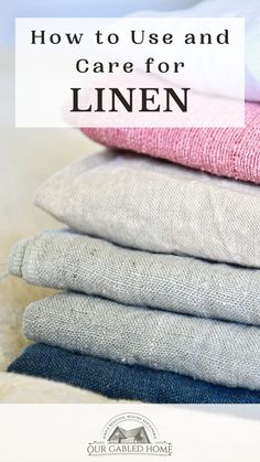 folded linens stacked on top of each other with text overlay how to use and care for linen