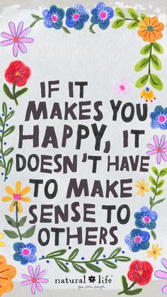 the quote if it makes you happy, it doesn't have to make sense to others