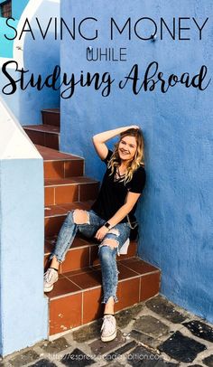 a woman sitting on some steps with the words saving money while studying abroad in front of her