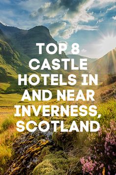 the words top 8 castle hotels in and near irverness, scotland with mountains in the background