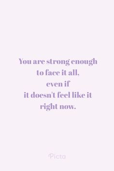 the quote you are strong enough to face it all, even if it doesn't feel like it right now