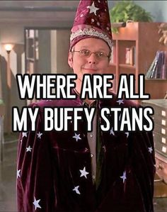 there are all my buffy stans in the house and one is wearing a party hat