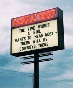 a sign that says saddle shop the five words a girl wants to hear most - there will be cowboys there