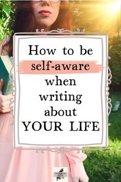 a woman holding a book with the words how to be self - aware when writing about your life